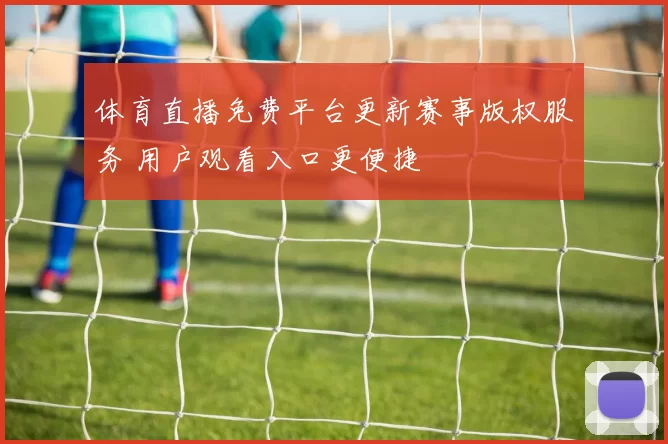 体育直播免费平台更新赛事版权服务 用户观看入口更便捷
