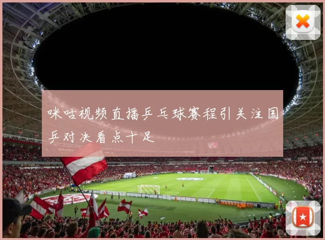 咪咕视频直播乒乓球赛程引关注国乒对决看点十足