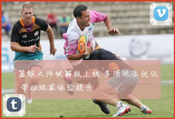 篮球大师破解版上线 多项玩法优化 带动玩家体验提升