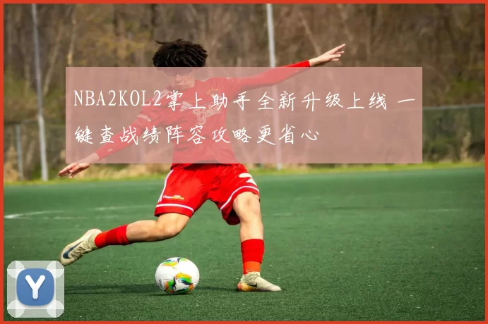 NBA2KOL2掌上助手全新升级上线 一键查战绩阵容攻略更省心