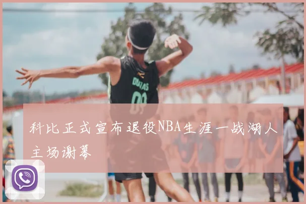 科比正式宣布退役NBA生涯一战湖人主场谢幕