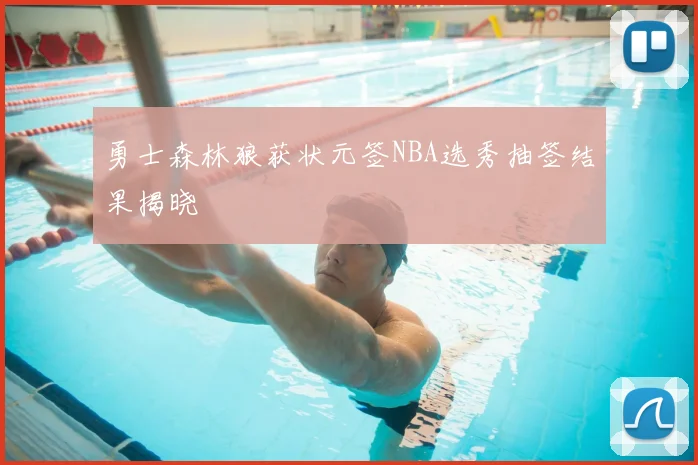 勇士森林狼获状元签NBA选秀抽签结果揭晓